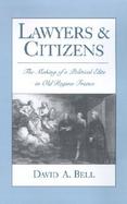 Lawyers and Citizens The Making of a Political Elite in Old Regime France cover