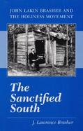 The Sanctified South John Lakin Brasher and the Holiness Movement cover
