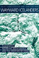 Wayward Icelanders Punishment, Boundary Maintenance, and the Creation of Crime cover