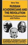Russian Academicians and the Revolution: Combining Professionalism and Politics cover
