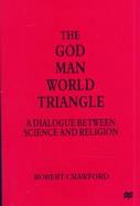 The God/Man/World Triangle: A Dialogue Between Science and Religion cover