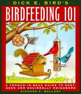 Dick E. Bird's Birdfeeding 101 A Tongue-In-Beak Guide to Suet, Seed, and Squirrelly Neighbors cover