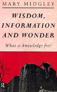 Wisdom, Information, and Wonder What Is Knowledge For? cover