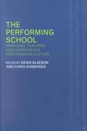 The Performing School Managing, Teaching, and Learning in a Performance Culture cover