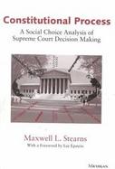 Constitutional Process A Social Choice Analysis of Supreme Court Decision Making cover