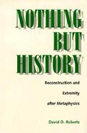 Nothing But History: Reconstruction and Extremity After Metaphysics cover
