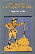 Writing the Colonial Adventure: Race, Gender, and Nation in Anglo-Australian Popular Fiction, 1875-1914 cover