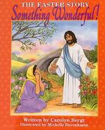 Something Wonderful!: The Easter Story cover