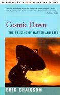 Cosmic Dawn The Origins of Matter and Life cover