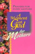 A Moment With God for Mothers Prayers for Every Mother cover