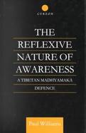 The Reflexive Nature of Awareness A Tibetan Madhyamaka Defence cover