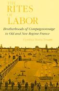 The Rites of Labor Brotherhoods of Compagnonnage in Old and New Regime France cover