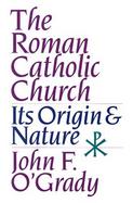 The Roman Catholic Church Its Origins and Nature cover