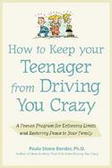 How to Keep Your Teenager from Driving You Crazy A Proven Program for Enforcing Limits and Restoring Peace to Your Family cover