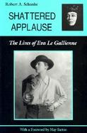 Shattered Applause The Lives of Eva Le Gallienne cover