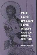 The Late Byzantine Army Arms and Society, 1204-1453 cover