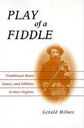 Play of a Fiddle Traditional Music, Dance, and Folklore in West Virginia cover