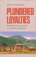 Plundered Loyalties: World War II and Civil War in Greek West Macedonia cover