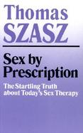 Sex by Prescription The Startling Truth About Today's Sex Therapy cover