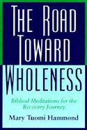 The Road Toward Wholeness Biblical Meditations for the Recovery Journey cover