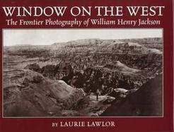 Window on the West The Frontier Photography of William Henry Jackson cover