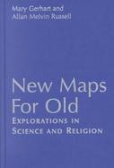 New Maps for Old Explorations in Science and Religion cover