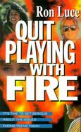 Quit Playing With Fire It's Time to Get Serious About the Issues Facing Teens Today cover