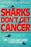 Sharks Don't Get Cancer: How Sharks Cartilage Could Save Your Life cover