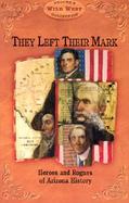 They Left Their Mark Heros and Rogues of Arizona History cover