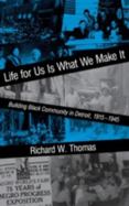 Life for Us Is What We Make It Building Black Community in Detroit, 1915-1945 cover