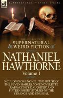 The Collected Supernatural and Weird Fiction of Nathaniel Hawthorne : Volume 1-Including One Novel 'the House of the Seven Gables,' One Novelette 'Rap cover