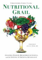 Nutritional Grail : Ancestral Wisdom, Breakthrough Science, and the Dawning Nutritional Renaissance cover