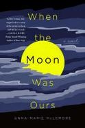 When the Moon Was Ours : A Novel cover