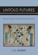 Untold Futures : Time and Literary Culture in Renaissance England cover