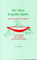 The Three Frog-Like Spirits: That Come Out of the Mouth of the Dragon, the Antichrist and the False Prophet cover
