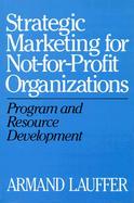 Strategic Marketing for Not-For-Profit Organizations: Program and Resource Development cover