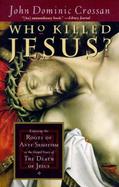 Who Killed Jesus? Exposing the Roots of Anti-Semitism in the Gospel Story of the Death of Jesus cover