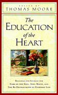 The Education of the Heart Readings and Sources from Care of the Soul, Soul Mates, and the Re-Enchantment of Everyday Life cover