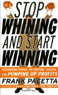 Stop Whining-And Start Winning Recharging People, Reigniting Passion, and Pumping Up Profits cover