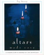 Altars Made Easy A Complete Guide to Creating Your Own Sacred Space cover