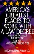 America's Greatest Places to Work With a Law Degree And How to Make the Most of Any Job, No Matter Where It Is cover