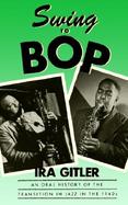 Swing to Bop An Oral History of the Transition in Jazz in the 1940s cover