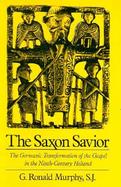 The Saxon Savior The Germanic Transformation of the Gospel in the Ninth-Century Heliand cover