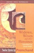 Widows, Wives and Other Heroines: Twelve Stories by Premchand cover