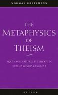 The Metaphysics of Theism Aquinas's Natural Theology in Summa Contra Gentiles I cover