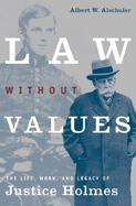 Law Without Values The Life, Work, and Legacy of Justice Holmes cover