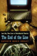 The End of the Line Lost Jobs, New Lives in Postindustrial America cover