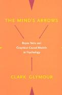 The Mind's Arrows Bayes Nets and Grahical Causal Models in Psychology cover