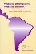 What Kind of Democracy? What Kind of Market? Latin America in the Age of Neoliberalism cover