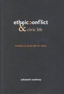 Ethnic Conflict and Civic Life Hindus and Muslims in India cover
